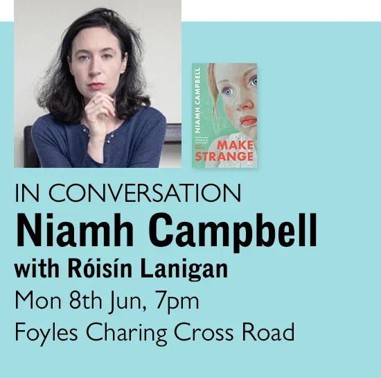 IN CONVERSATION | Niamh Campbell with Róisín Lanigan | Mon 8th Jun, 7pm | Foyles Charing Cross Road