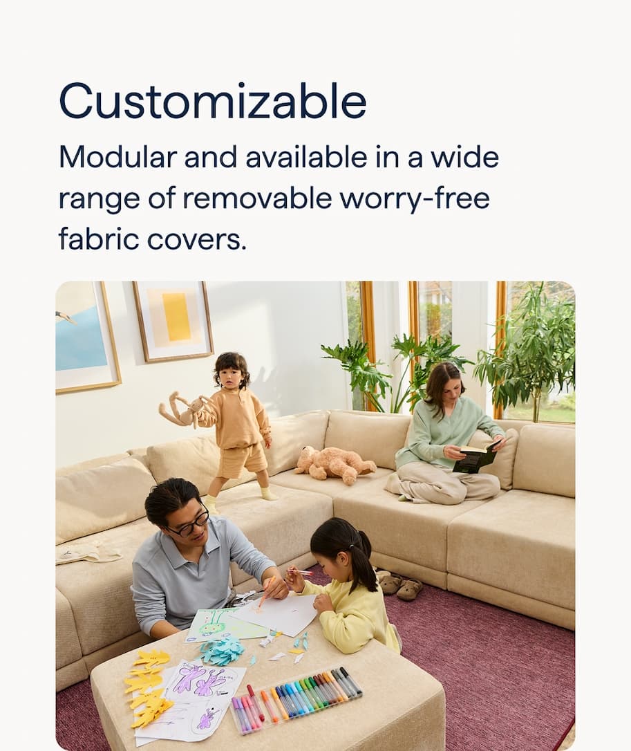 Customizable. Modular and available in a wide range of removable worry-free fabric covers.