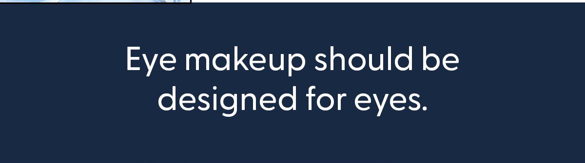 Eye makeup should be designed for eyes