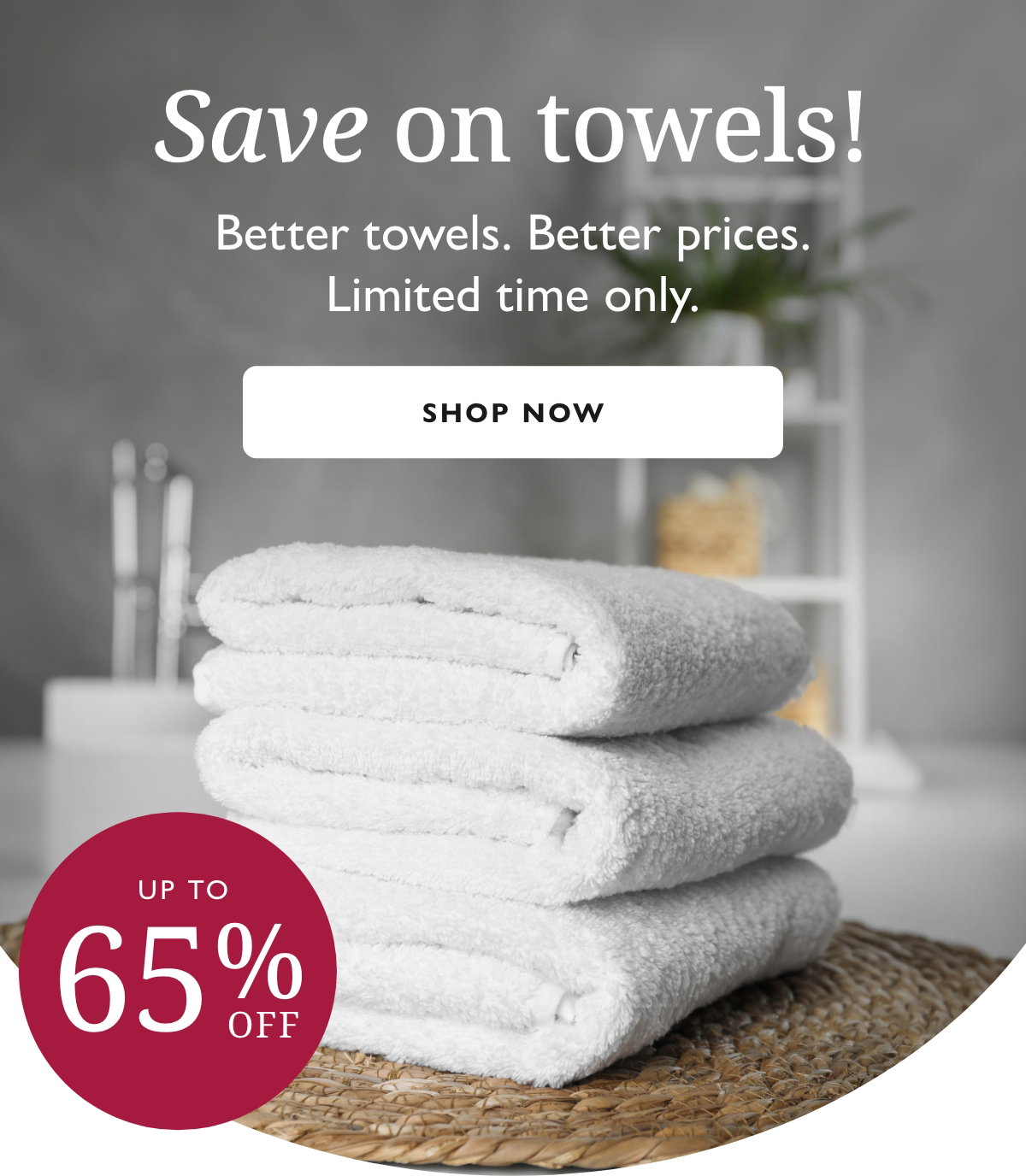 Up to 65% OFF towels!