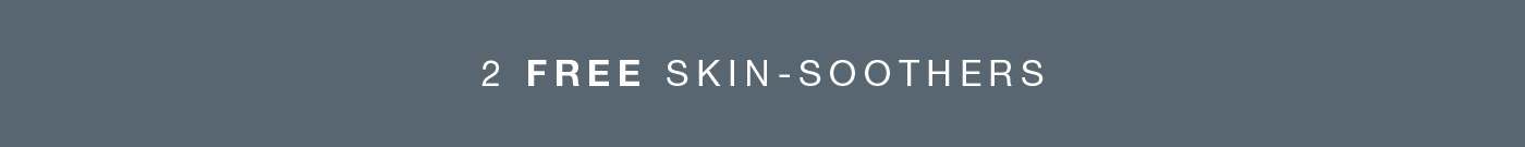 2 FREE SKIN-SOOTHERS