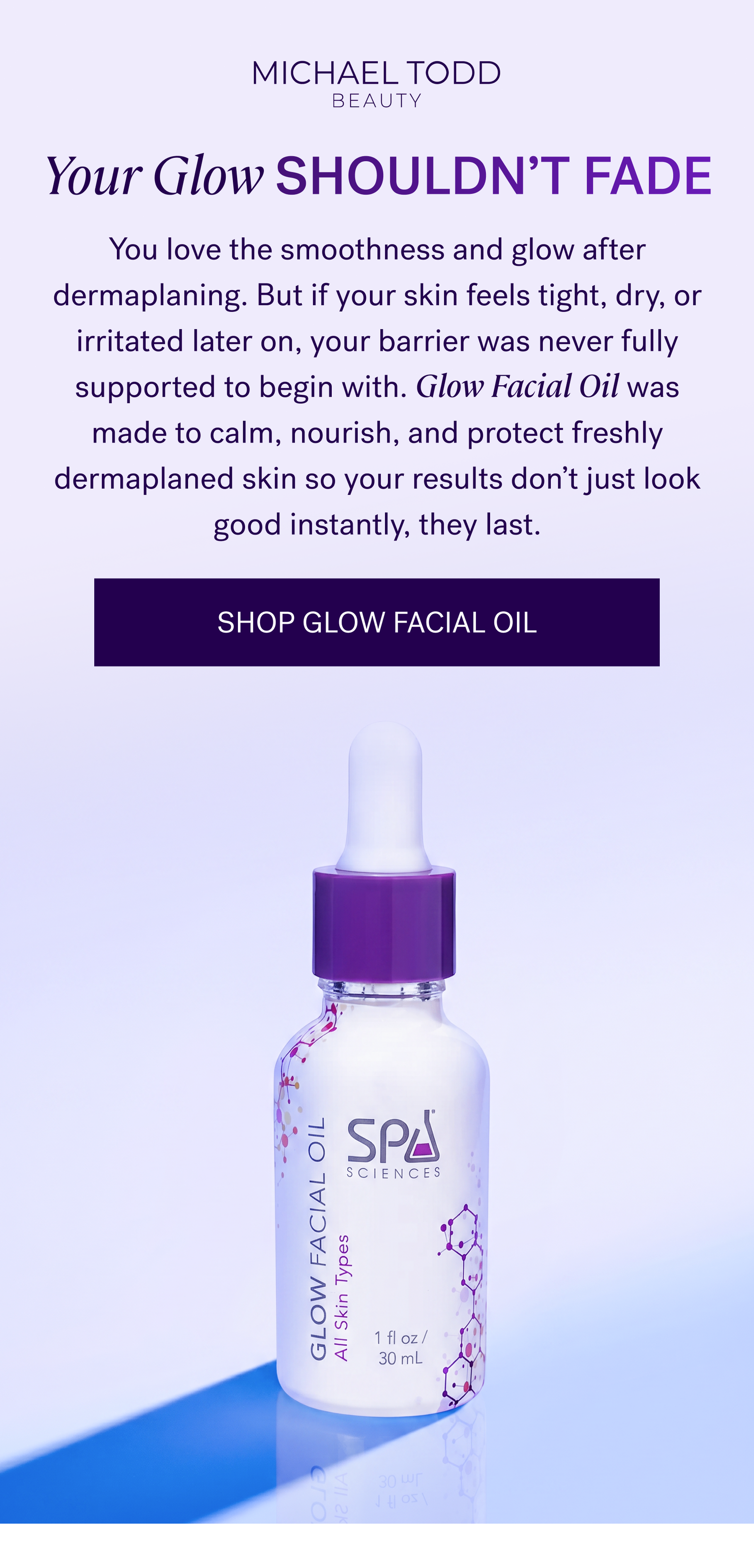 Your Glow Shouldn’t Fade   You love the smoothness and glow after dermaplaning. But if your skin feels tight, dry, or irritated later on, your barrier was never fully supported to begin with. Glow Facial Oil was made to calm, nourish, and protect freshly dermaplaned skin so your results don’t just look good instantly, they last.  CTA: SHOP GLOW FACIAL OIL