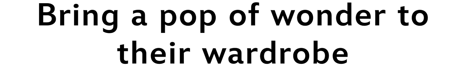 Bring a pop of wonder to their wardrobe
