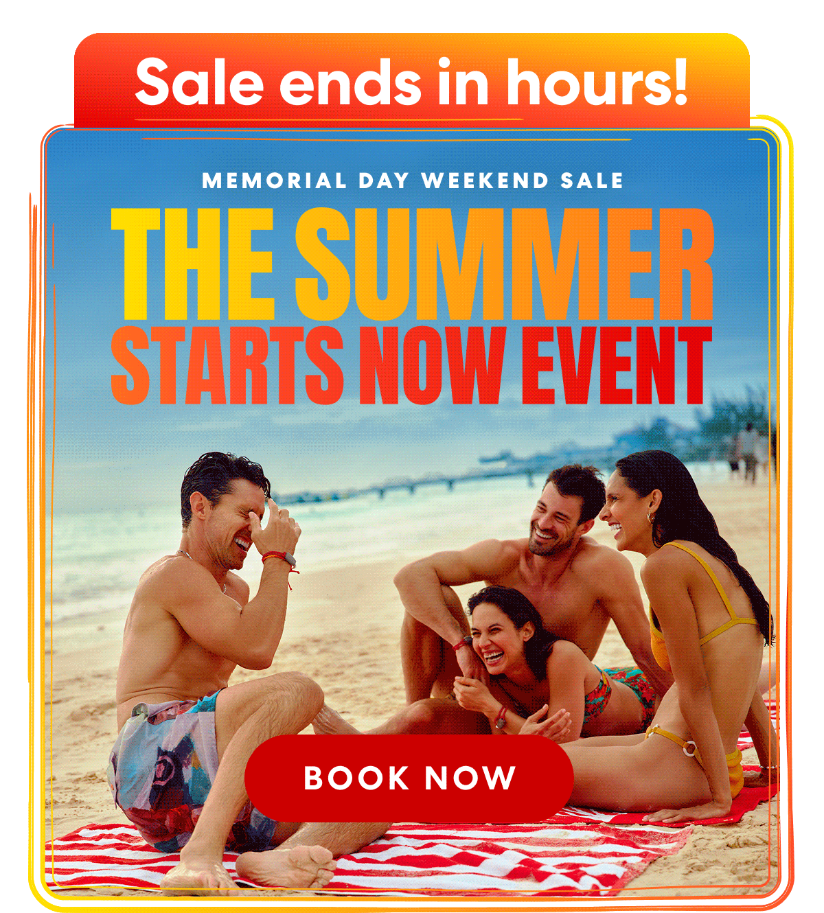Ends tomorrow. Memorial Day Weekend Sale The Summer Starts Now Event Book Now