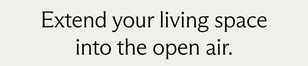 Extend your living space into the open air.