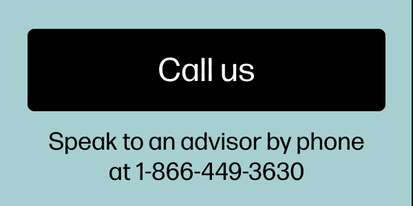 Call us. Speak to an advisor by phone at 1-866-449-3630.