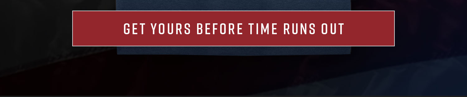 Get Yours Before Time Runs Out