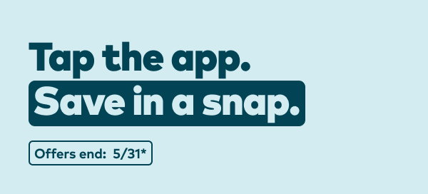 Tap the app. Save in a snap. Offers end 5/31, see site for details.