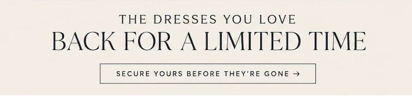 The dress you love back for a limited time. Secure yours before they're gone.