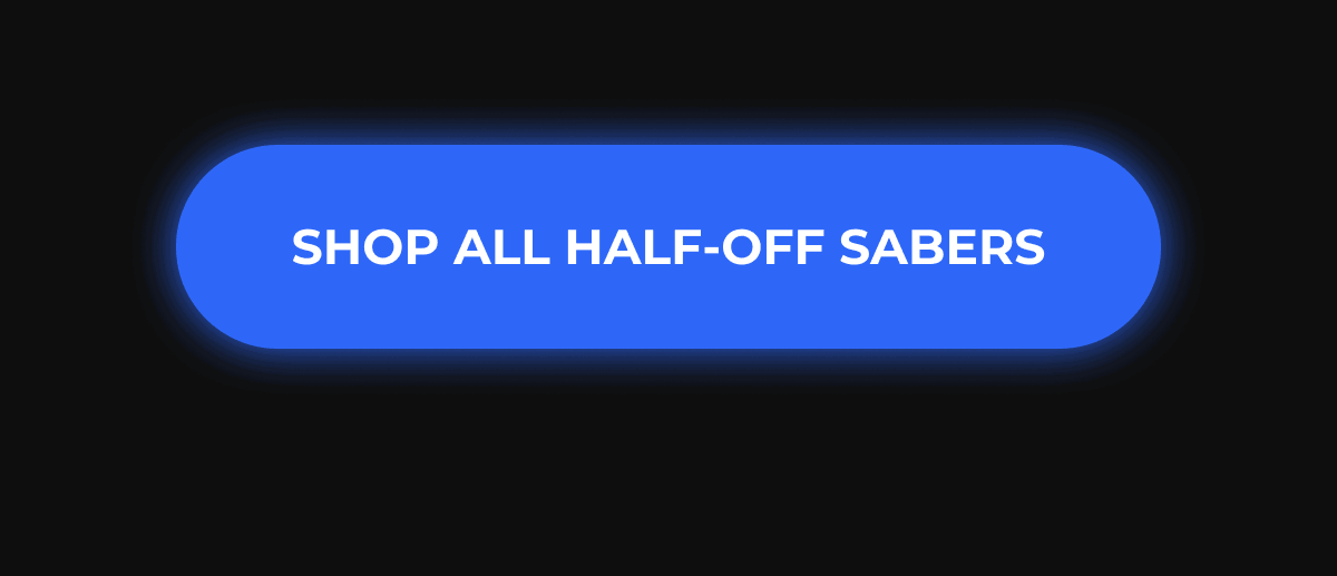 SHOP ALL HALF-OFF SABERS