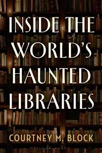 Inside the World’s Haunted Libraries, by Courtney M. Block