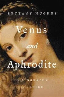 Venus and Aphrodite, by Bettany Hughes