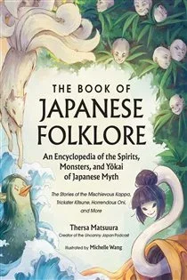 The Book of Japanese Folklore: An Encyclopedia of the Spirits, Monsters, and Yokai of Japanese Myth, by Thersa Matsuura