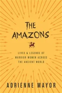 The Amazons, by Adrienne Mayor