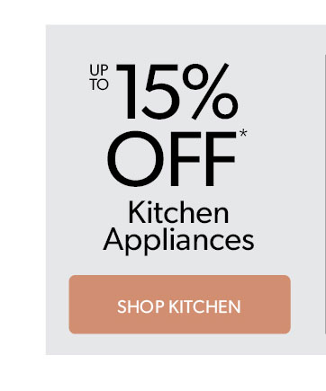 Up to 15 percent off Kitchen Appliances. Click to shop Kitchen