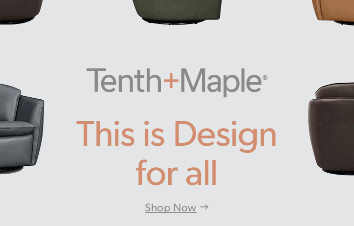 Tenth and Maple. This is Design for all. Click to shop now