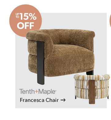 Up to 15 percent off. Featured Tenth and Maple Francesca Chair. Click to shop.