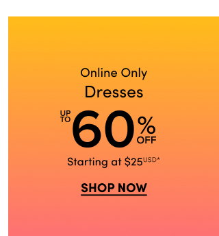 Online Only | Dresses Up to 60% Off Starting at $25USD* | Shop Now >