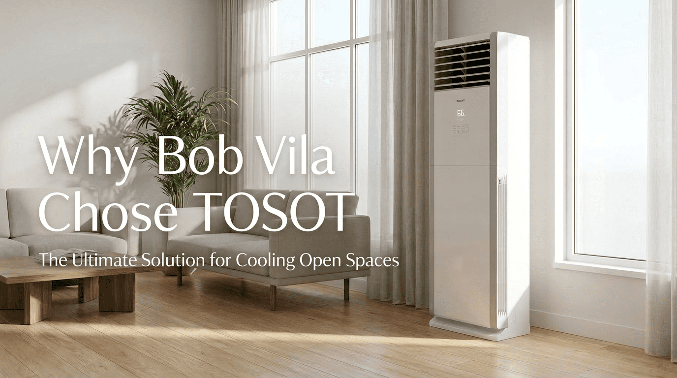 Why Bob Vila Featured TOSOT for Open Floor Plan Cooling