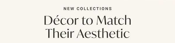 New Collections: Decor to Match Their Aesthetic