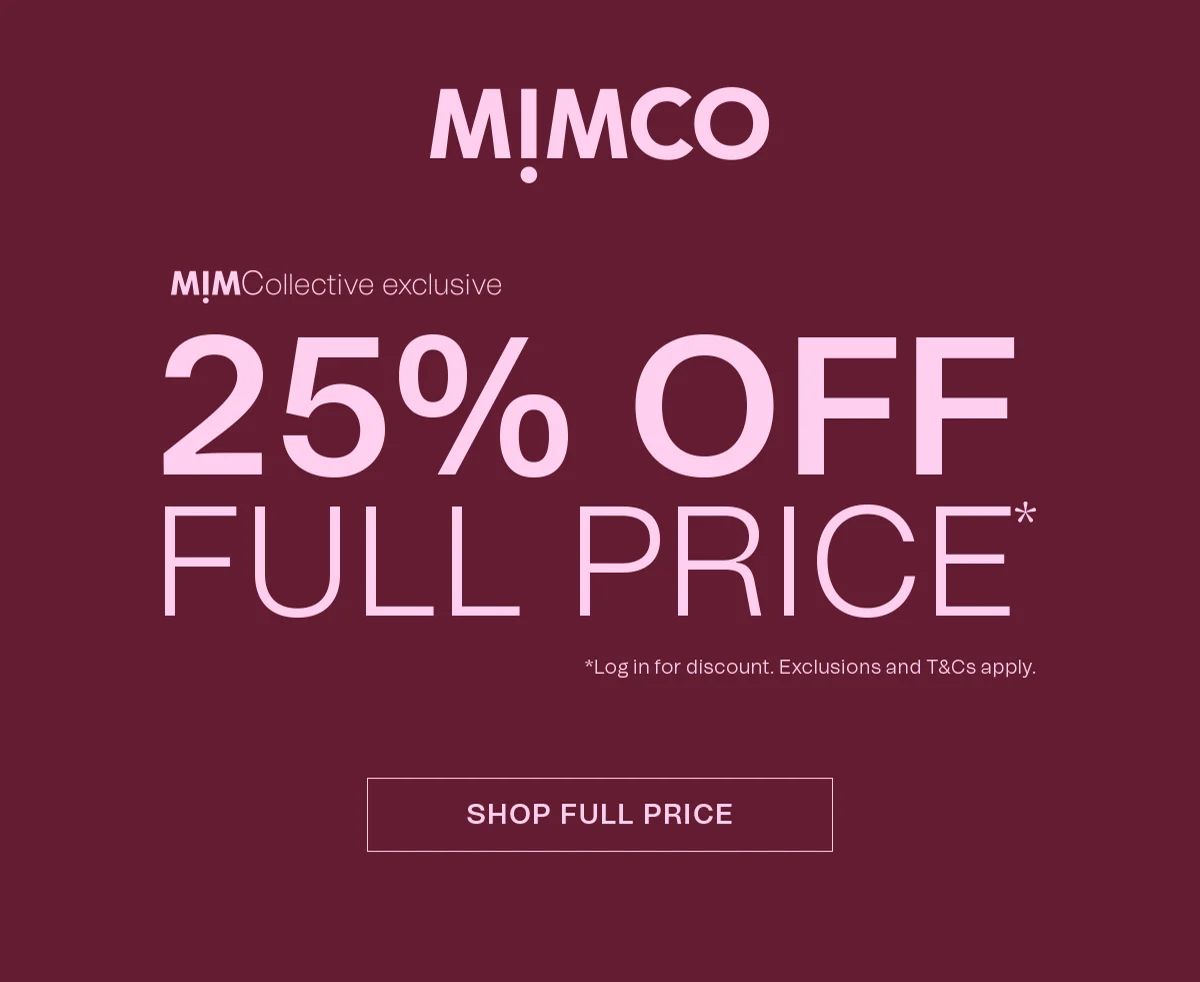 MIMCO | MIMCollective exclusive | 25% OFF FULL PRICE* | *Log in for discount. Exclusions and T&Cs apply. SHOP FULL PRICE