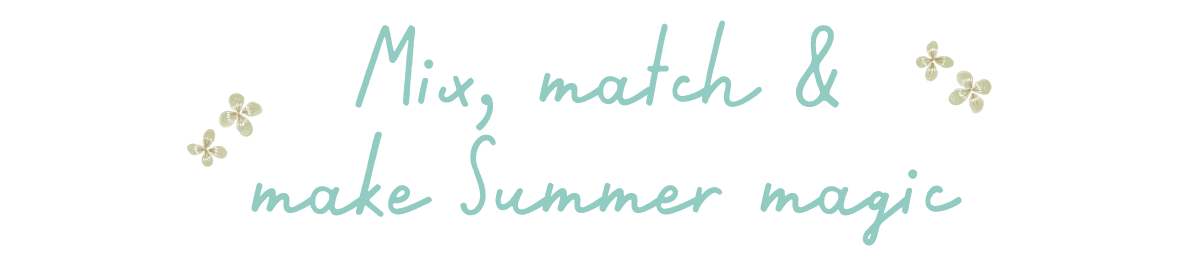 Mix, match & make summer magic