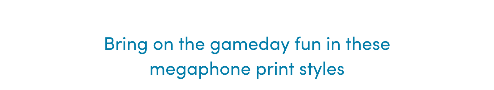 Bring on gameday fun in these megaphone print styles.