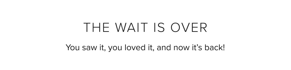 The wait is over. you saw it you loved it, and now its back!