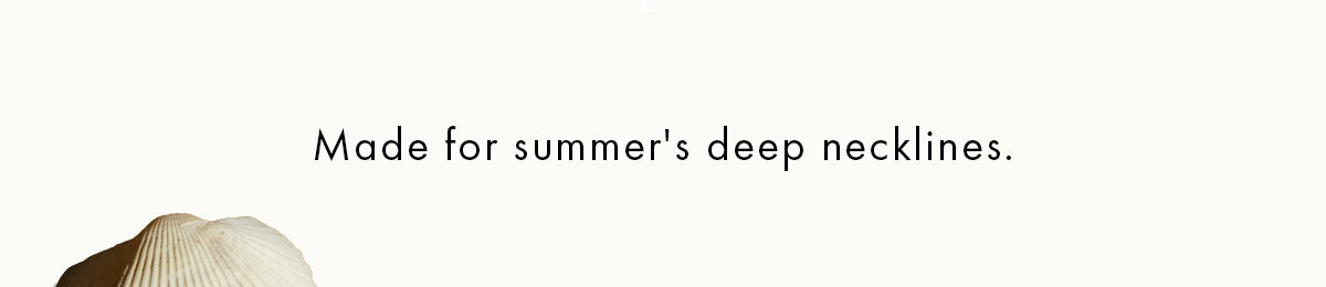 Made for Summers Deep Neck Lines
