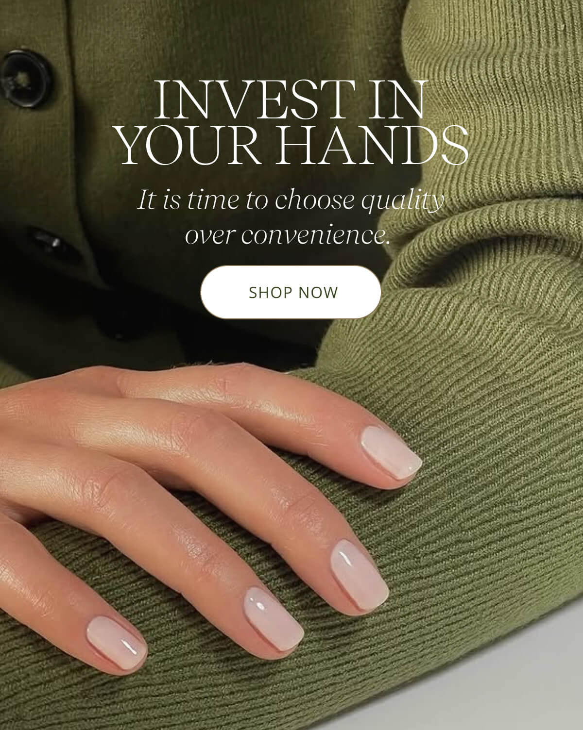 INVEST IN YOUR HANDS - It is time to choose quality over convenience.  [ SHOP NOW ]