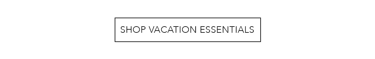 SHOP VACATION ESSENTIALS