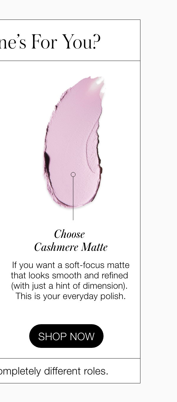 Choose Eyelights Cream Eyeshadow: If you want a luminous, light-catching finish that makes eyes look instantly brighter. This is your one-and-done glow. Choose Cashmere Matte: If you want a soft-focus matte that looks smooth and refined (with just a hint of dimension). This is your everyday polish. Bottom line : Same easy application. Two very different moods.