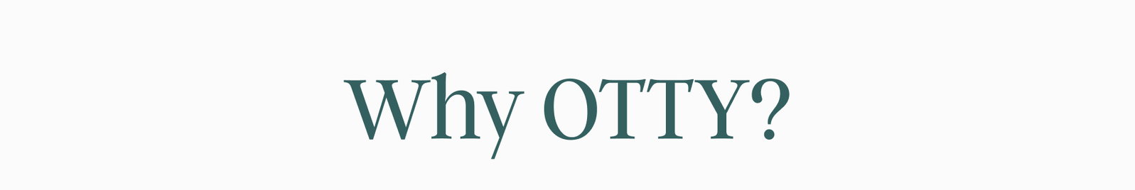 Why OTTY?