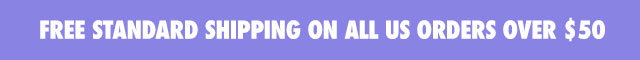 FREE STANDARD SHIPPING ON ALL US ORDERS OVER $50