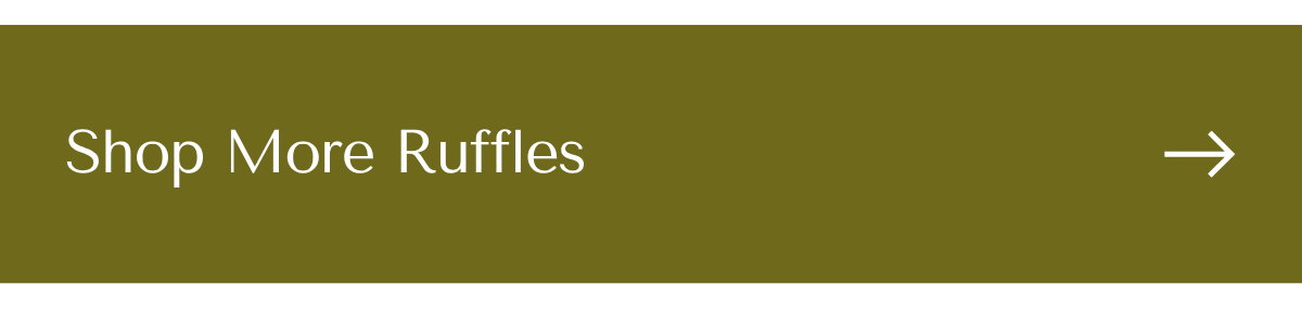 SHOP MORE RUFFLES
