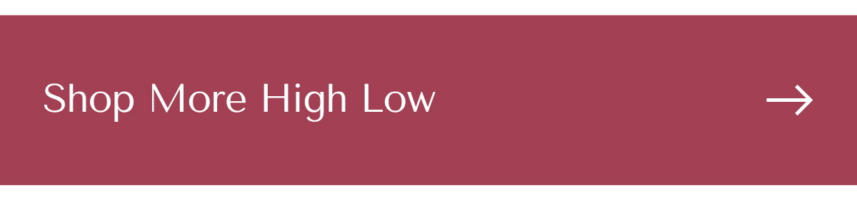 SHOP MORE HIGH-LOW