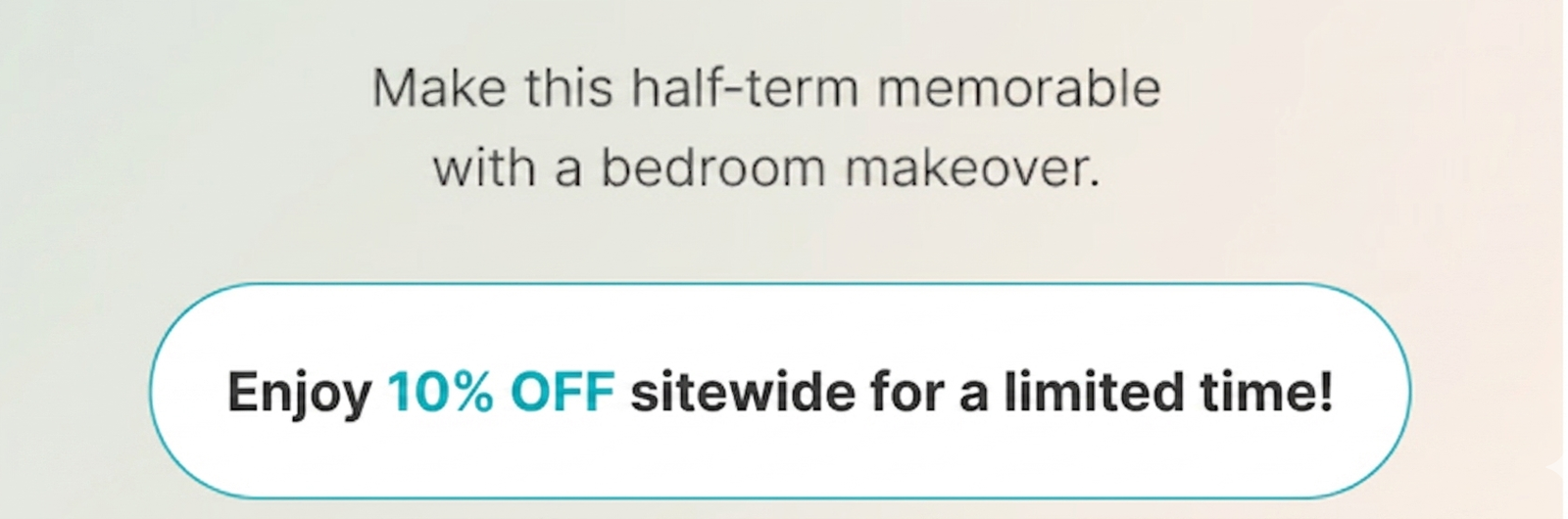 Make this half-term memorable with a bedroom makeover. Enjoy 50% off selected items for a limited time!
