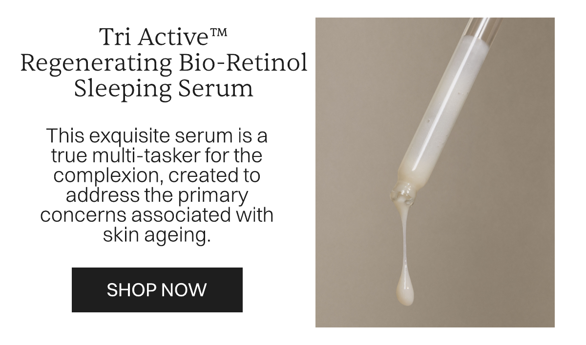 image of serum drops comin out of a pipette. text: Tri active regenerating bio-retinol sleeping serum. This exquisite serum is a true multi-tasker for the complexion, created to address the primary concerns associated with skin ageing. 