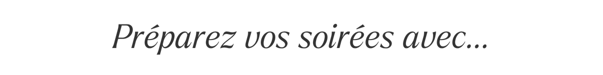 Préparez vos soirées avec ...