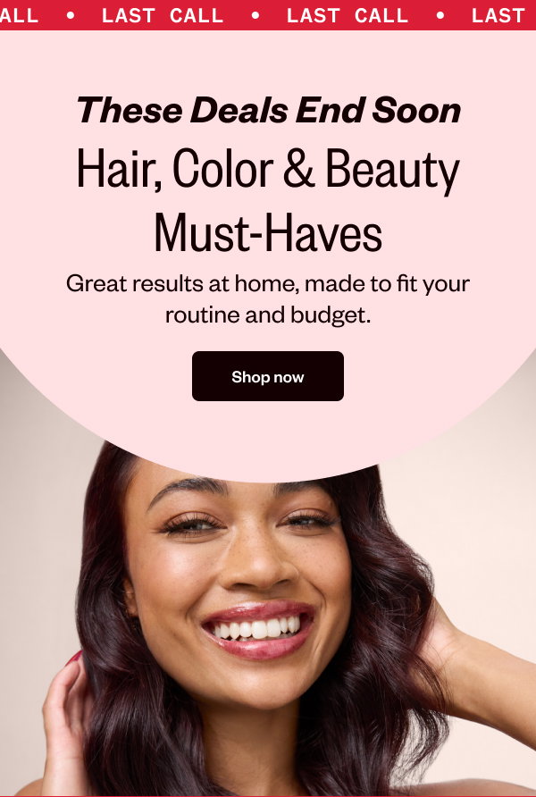 LAT CALL | THESE DEALS END SOON | HAIR, COLOR & BEAUTY MUST-HAVES. - SHOP NOW
