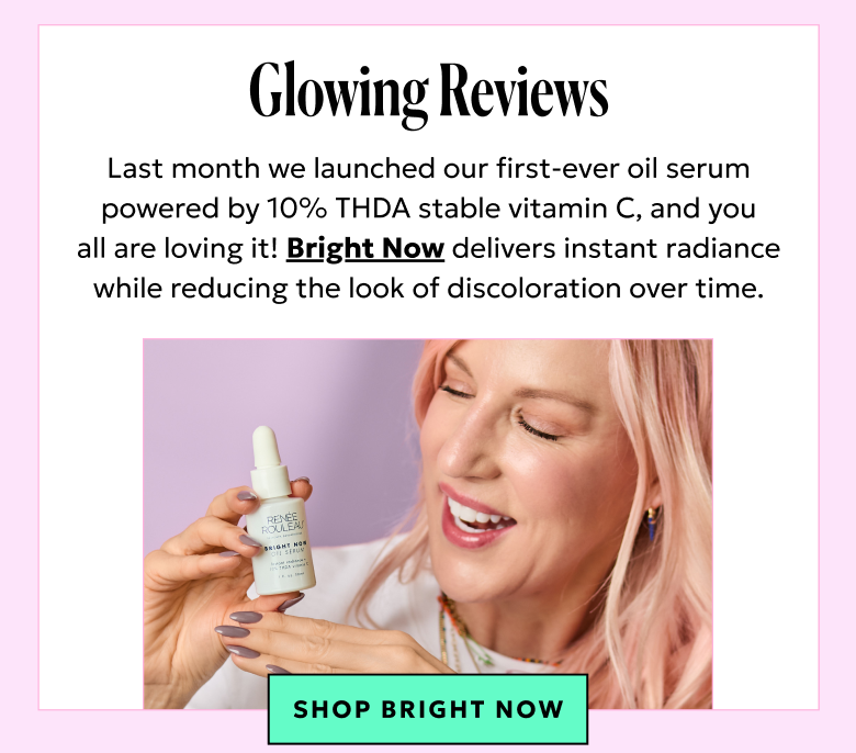 Glowing Reviews: you all are loving Bright Now, our first-ever oil serum.