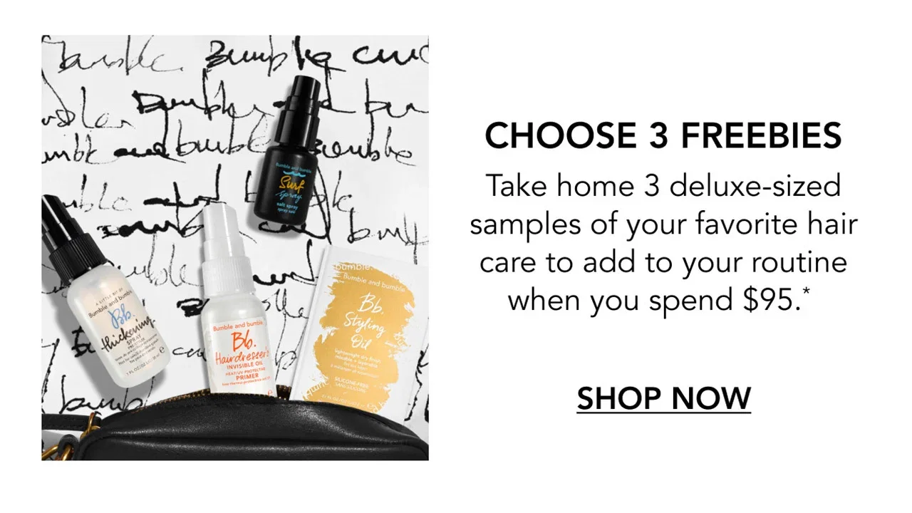 CHOOSE 3 FREEBIES | Take home 3 deluxe-sized samples of your favorite hair care to add to your routine when you spend $95.* | SHOP NOW