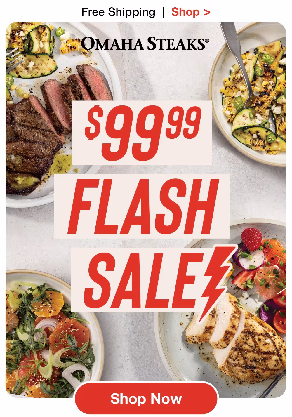 Free Shipping | Shop >

OMAHA STEAKS®

$99.99
FLASH SALE

Shop Now
