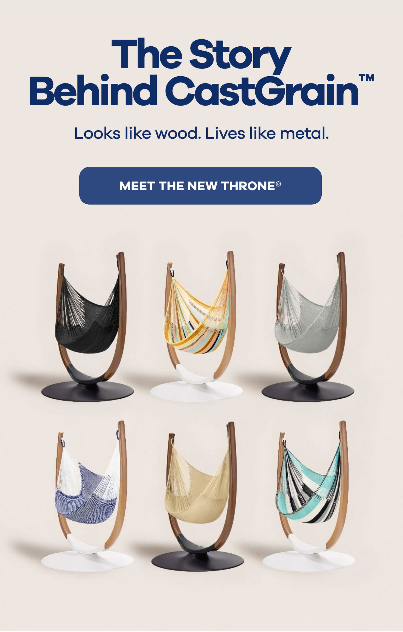 The Story Behind CastGrain™ Looks like wood. Lives like metal. MEET THE NEW THRONE®