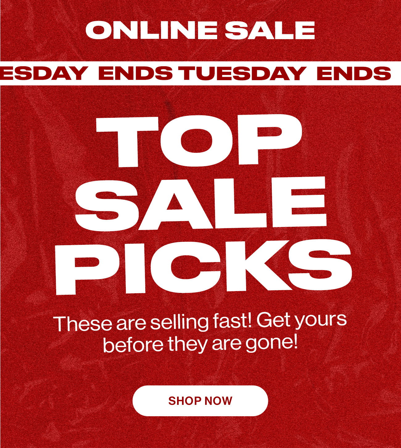 Online Sale. Ends Tuesday. Top Sale Picks. These are selling fast! Get yours before they are gone! Shop Now.