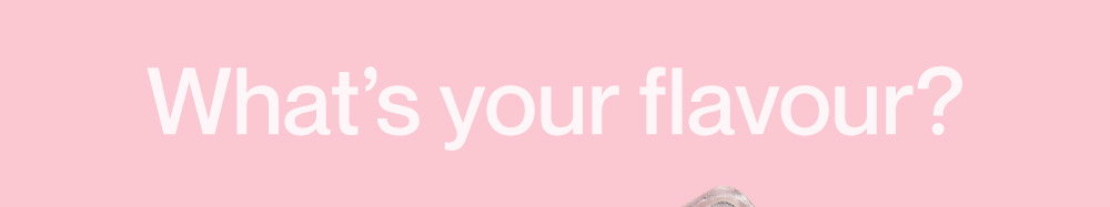 What's your flavour?