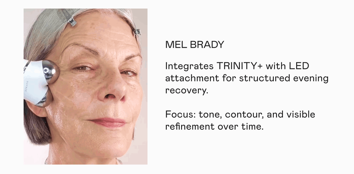 Mel Brady - Integrates TRINITY+ with LED attachment for structured evening recovery. Focus: tone, contour, and visible refinement over time.
