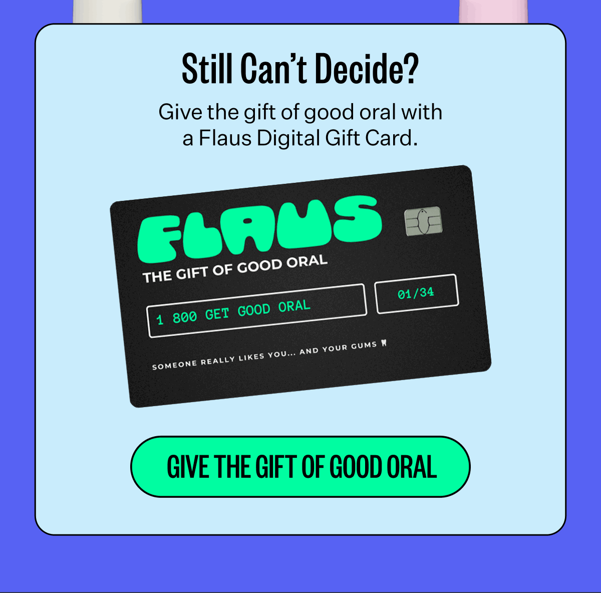Still Can’t Decide? | Give the gift of good oral with a Flaus Digital Gift Card. | Give The Gift of Good Oral