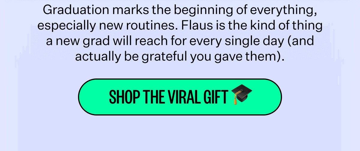 Graduation marks the beginning of everything, especially new routines. Flaus is the kind of thing a new grad will reach for every single day (and actually be grateful you gave them). | Shop The Viral Gift