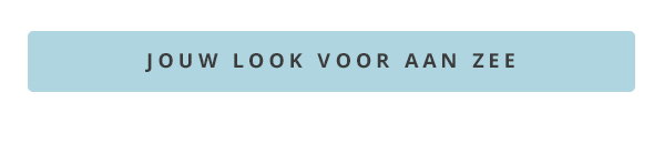 JOUW LOOK VOOR AAN ZEE